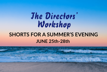 THE DIRECTORS’ WORKSHOP SUMMER SHORTS