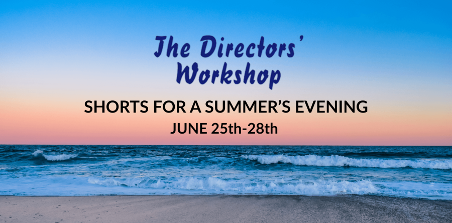 THE DIRECTORS’ WORKSHOP SUMMER SHORTS