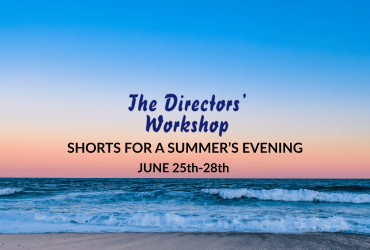 THE DIRECTORS’ WORKSHOP SUMMER SHORTS
