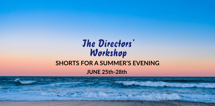 THE DIRECTORS’ WORKSHOP SUMMER SHORTS